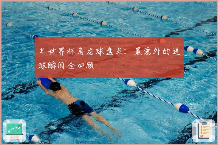 年世界杯乌龙球盘点：最意外的进球瞬间全回顾